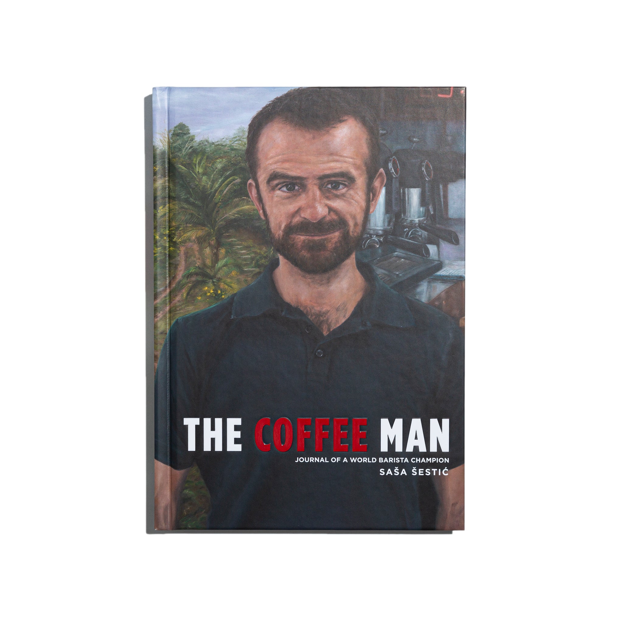The Coffee Man: Journal of a Word Barista Champion - Sasa Sestic